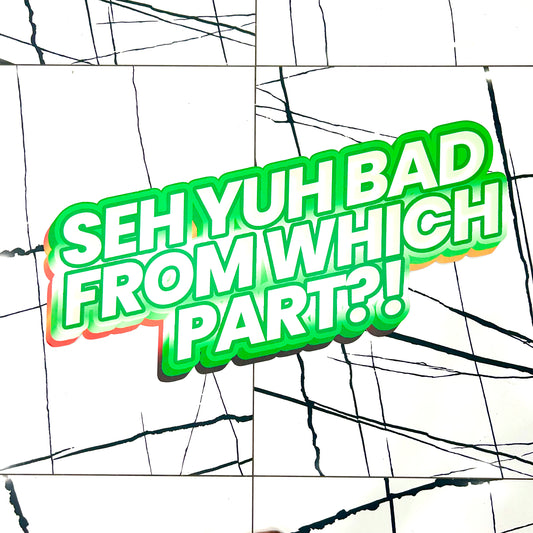 Seh Yuh Bad From Which Part (24"x36")